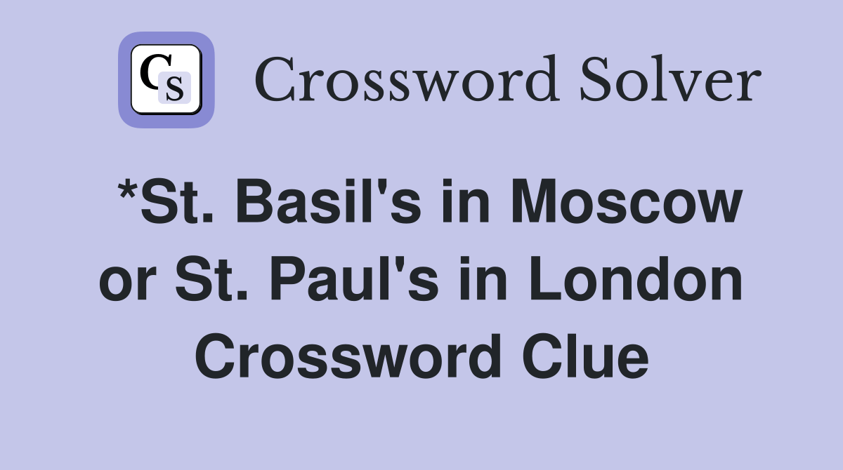 *St. Basil's in Moscow or St. Paul's in London Crossword Clue Answers